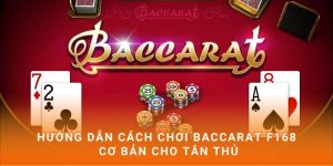 Hướng dẫn cách chơi Baccarat F168 cơ bản cho tân thủ