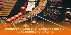Hướng dẫn cách chơi Baccarat chi tiết cần người chơi nắm rõ